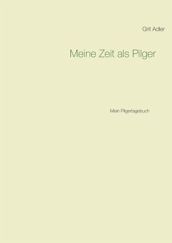 Meine Zeit als Pilger - Adler, Grit