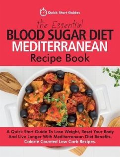 The Essential Blood Sugar Diet Mediterranean Recipe Book: A Quick Start Guide To Lose Weight, Reset Your Body And Live Longer With Mediterranean Diet - Start Guides, Quick