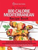 The Essential 800 Calorie Mediterranean Recipe Book: A Quick Start Guide To Weight Loss With Intermittent Fasting And Mediterranean Diet Benefits. Cal