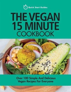 The Vegan 15 Minute Cookbook: Over 100 Simple and Delicious Vegan Recipes for Everyone - Guides, Quick Start