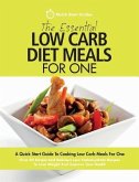 The Essential Low Carb Diet Meals For One: A Quick Start Guide To Cooking Low Carb Meals For One. Over 80 Simple And Delicious Low Carbohydrate Recipe