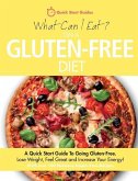 What Can I Eat On A Gluten-Free Diet?: A Quick Start Guide To Going Gluten-Free. Lose Weight, Feel Great and Increase Your Energy!