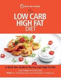 The Low Carb High Fat Diet: A Quick Start Guide To The Low Carb High Fat Diet. Lose Weight And Feel Great, PLUS 100 Delicious Easy Low Carb Recipe