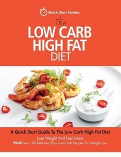 The Low Carb High Fat Diet: A Quick Start Guide To The Low Carb High Fat Diet. Lose Weight And Feel Great, PLUS 100 Delicious Easy Low Carb Recipe - Quick Start Guides