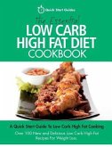 The Essential Low Carb High Fat Diet Cookbook: A Quick Start Guide To Low Carb High Fat Cooking. Over 100 New and Delicious Low Carb High Fat Recipes