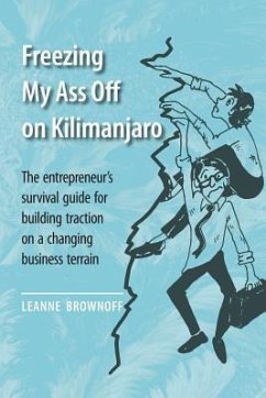Freezing My Ass Off on Kilimanjaro: The entrepreneur's survival guide for building traction on a changing business terrain - Brownoff, Leanne