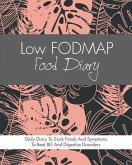 Low FODMAP Food Diary: Diet Diary To Track Foods And Symptoms To Beat IBS, Crohns Disease, Coeliac Disease, Acid Reflux And Other Digestive D
