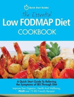 The Essential Low FODMAP Diet Cookbook: A Quick Start Guide To Relieving the Symptoms of IBS Through Diet. Improve Your Digestion, Health And Wellbein - Quick Start Guides
