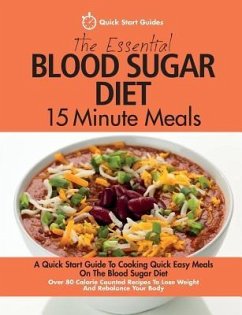 The Essential Blood Sugar Diet 15 Minute Meals: A Quick Start Guide To Cooking Quick Easy Meals On The Blood Sugar Diet. Over 80 Calorie Counted Recip - Start Guides, Quick