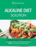The Alkaline Diet Solution: A Quick Start Guide To The Alkaline Diet. Lose Weight, Improve Your Health and Feel Great! Plus over 90 Alkaline Frien
