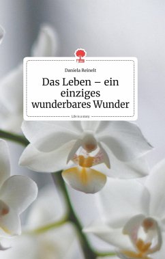 Das Leben - ein einziges wunderbares Wunder. Life is a Story - story.one - Reinelt, Daniela