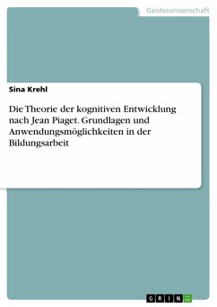 Die Theorie der kognitiven Entwicklung nach Jean Piaget. Grundlagen und Anwendungsmöglichkeiten in der Bildungsarbeit (eBook, PDF)