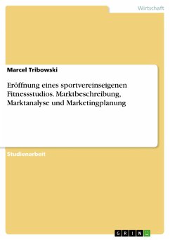 Eröffnung eines sportvereinseigenen Fitnessstudios. Marktbeschreibung, Marktanalyse und Marketingplanung (eBook, PDF) - Tribowski, Marcel