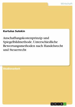 Anschaffungskostenprinzip und Spiegelbildmethode. Unterschiedliche Bewertungsmethoden nach Handelsrecht und Steuerrecht (eBook, PDF) - Sutekin, Kurtulus