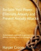 Reclaim Your Power: Eliminate Anxiety and Prevent Anxiety Attacks (eBook, ePUB)
