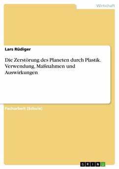 Die Zerstörung des Planeten durch Plastik. Verwendung, Maßnahmen und Auswirkungen (eBook, PDF) - Rüdiger, Lars