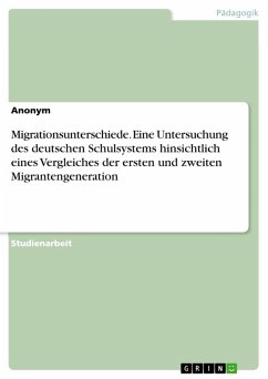 Migrationsunterschiede. Eine Untersuchung des deutschen Schulsystems hinsichtlich eines Vergleiches der ersten und zweiten Migrantengeneration (eBook, PDF)