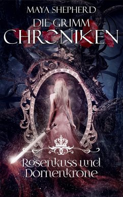 Rosenkuss und Dornenkrone / Die Grimm-Chroniken Bd.15 (eBook, ePUB) - Shepherd, Maya