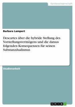 Descartes über die hybride Stellung des Vorstellungsvermögens und die daraus folgenden Konsequenzen für seinen Substanzdualismus (eBook, PDF) - Lampert, Barbara