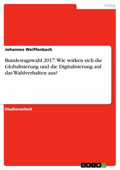 Bundestagswahl 2017. Wie wirken sich die Globalisierung und die Digitalisierung auf das Wahlverhalten aus? (eBook, PDF) - Weiffenbach, Johannes