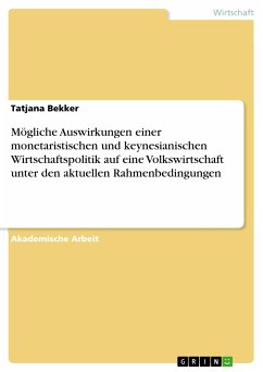 Mögliche Auswirkungen einer monetaristischen und keynesianischen Wirtschaftspolitik auf eine Volkswirtschaft unter den aktuellen Rahmenbedingungen (eBook, PDF) - Bekker, Tatjana
