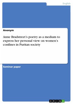 Anne Bradstreet&quote;s poetry as a medium to express her personal view on women&quote;s confines in Puritan society (eBook, PDF)