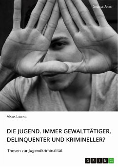 Die Jugend. Immer gewalttätiger, delinquenter und krimineller? (eBook, PDF) - Liebing, Maria