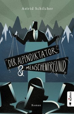 Der Alpendiktator und Menschenfreund (eBook, PDF) - Schilcher, Astrid