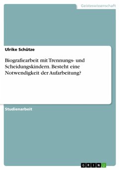 Biografiearbeit mit Trennungs- und Scheidungskindern. Besteht eine Notwendigkeit der Aufarbeitung? (eBook, PDF) - Schütze, Ulrike