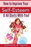 How To Improve Your Self-Esteem - It All Starts With You (eBook, ePUB)