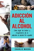 Adicción Al Alcohol: Cómo Dejar De Beber Y Recuperarse De La Adicción Al Alcohol En Español (eBook, ePUB)