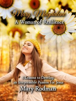 Cover Mary Magdalene a Woman of Resilience: 5 Lessons to Develop an Irrepressible Passion for Jesus (The Irrepressible Disciple Series, #1) (eBook, ePUB)