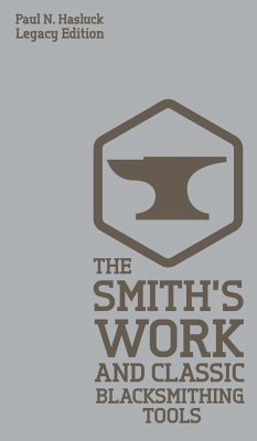 The Smith's Work And Classic Blacksmithing Tools (Legacy Edition) - Hasluck, Paul N.