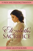 Elizabeth's Sacrifice: A Pride and Prejudice Variation (eBook, ePUB) Elizabeth's Sacrifice: A Pride and Prejudice Variation (eBook, ePUB)