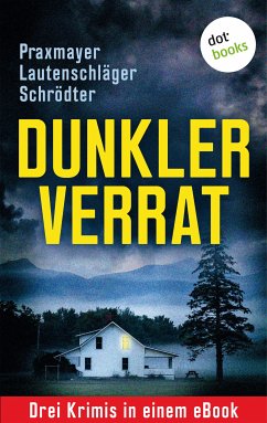 Dunkler Verrat: Drei Krimis in einem eBook (eBook, ePUB) - Lautenschläger, Angela; Praxmayer, Claudia; Schrödter, Sybille