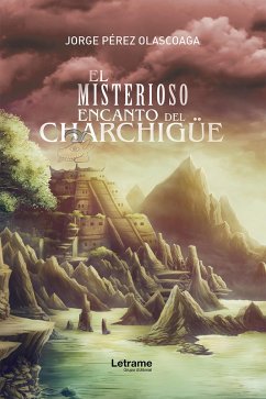 El misterioso encanto del Charchigüe (eBook, ePUB) - Pérez Olascoaga, Jorge