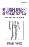 Moonflower: Depths of Ecstasy (The Thighs Trilogy, #3) (eBook, ePUB)