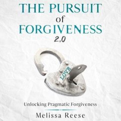 The Pursuit of Forgiveness 2.0: Unlocking Pragmatic Forgiveness (eBook, ePUB) - Reese, Melissa