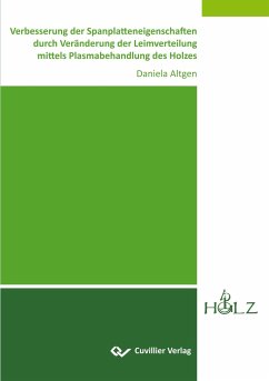 Verbesserung der Spanplatteneigenschaften durch Veränderung der Leimverteilung mittels Plasmabehandlung des Holzes - Altgen, Daniela