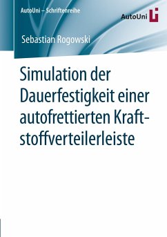 Simulation der Dauerfestigkeit einer autofrettierten Kraftstoffverteilerleiste - Rogowski, Sebastian