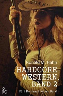 HARDCORE-WESTERN, BAND 2 - FÜNF ROMANE IN EINEM BAND - Hahn, Ronald M.