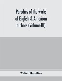 Parodies of the works of English & American authors (Volume III)
