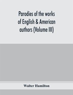 Parodies of the works of English & American authors (Volume III) - Hamilton, Walter