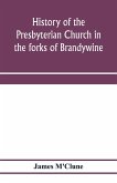 History of the Presbyterian Church in the forks of Brandywine, Chester County, Pa., (Brandywine Manor Presbyterian Church,) from A.D. 1735 to A.D. 1885. With Biographical sketches of the deceased pastors of the church, and of those who prepared for the Ch