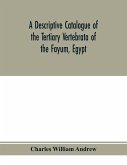 A descriptive catalogue of the Tertiary Vertebrata of the Fayu¿m, Egypt. Based on the collection of the Egyptian government in the Geological museum, Cairo, and on the collection in the British museum (Natural history), London