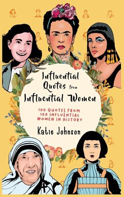 Inspiring Quotes from Inspiring Women 100 Quotes from 100 Influential Women in History - Johnson, Katie