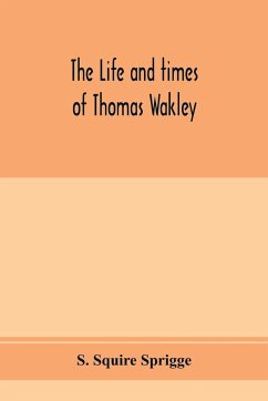The life and times of Thomas Wakley, founder and first editor of the 