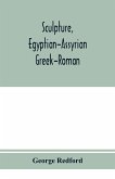 Sculpture, Egyptian-Assyrian-Greek-Roman. With numerous illustrations, a map of ancient Greece and a chronological list of ancient sculptors and their works