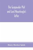 The gunpowder plot and Lord Mounteagle's letter; being a proof, with moral certitude, of the authorship of the document