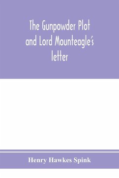 The gunpowder plot and Lord Mounteagle's letter; being a proof, with moral certitude, of the authorship of the document - Hawkes Spink, Henry